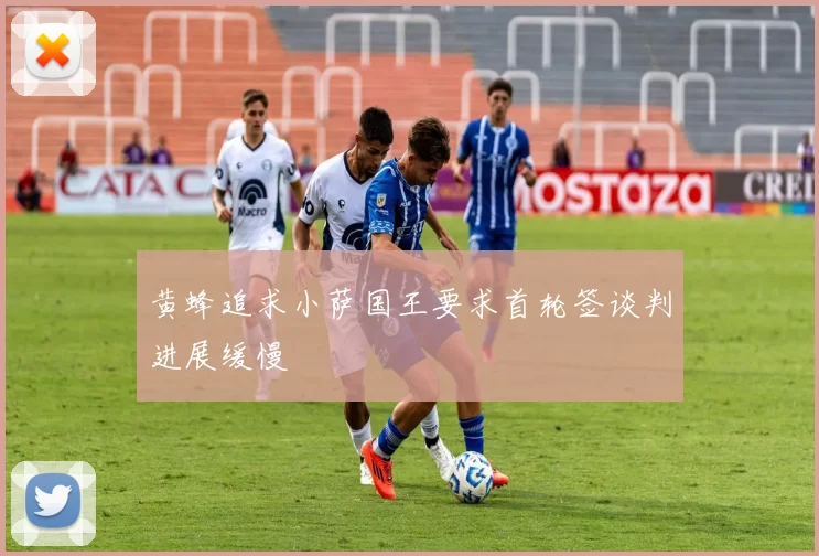 黄蜂追求小萨国王要求首轮签谈判进展缓慢